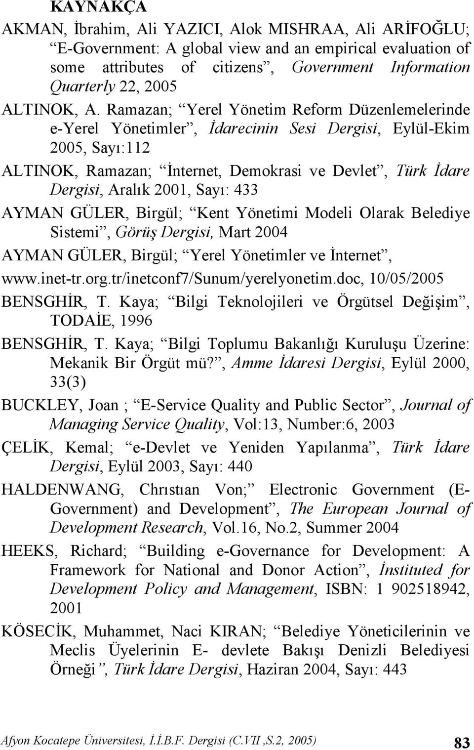 Ramazan; Yerel Yönetim Reform Düzenlemelerinde e-yerel Yönetimler, darecinin Sesi Dergisi, Eylül-Ekim 2005, Say:112 ALTINOK, Ramazan; 'nternet, Demokrasi ve Devlet, Türk dare Dergisi, Aralk 2001,