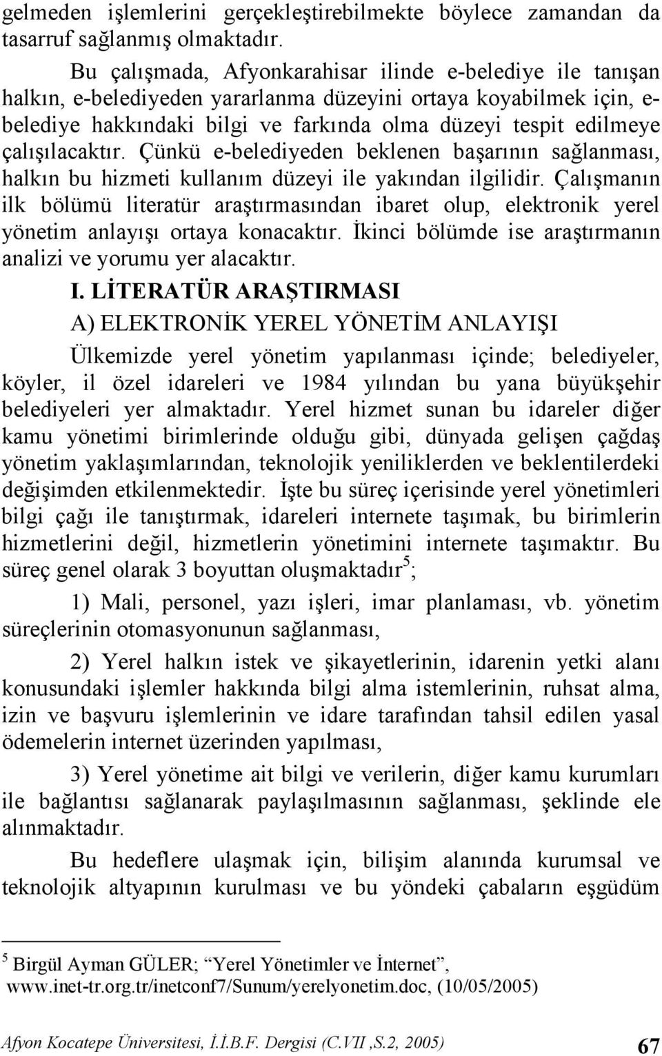 Çünkü e-belediyeden beklenen baarnn salanmas, halkn bu hizmeti kullanm düzeyi ile yakndan ilgilidir.