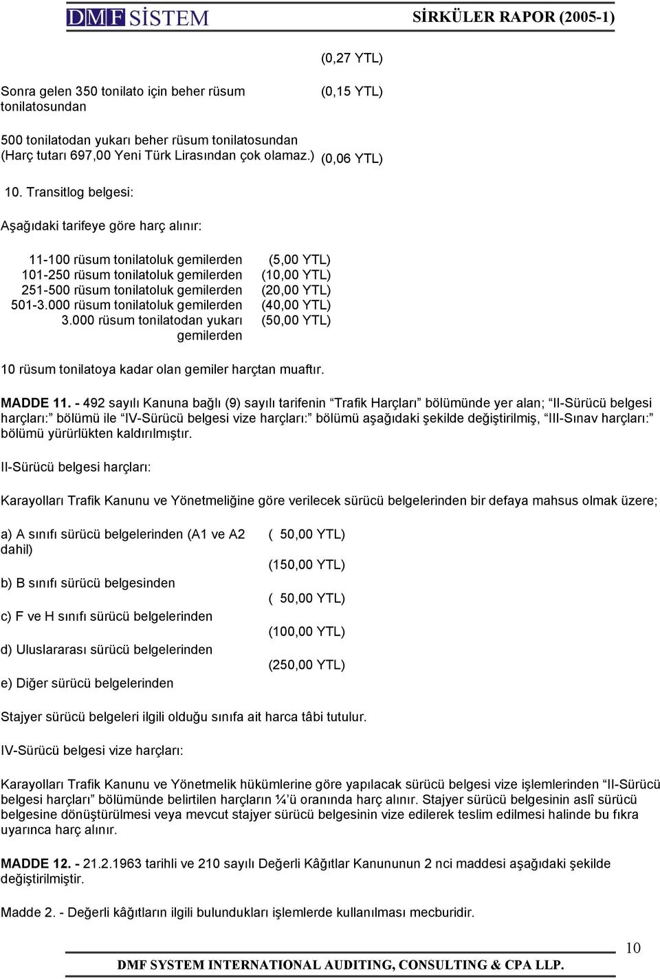 YTL) 501-3.000 rüsum tonilatoluk gemilerden (40,00 YTL) 3.000 rüsum tonilatodan yukarı (50,00 YTL) gemilerden 10 rüsum tonilatoya kadar olan gemiler harçtan muaftır. MADDE 11.