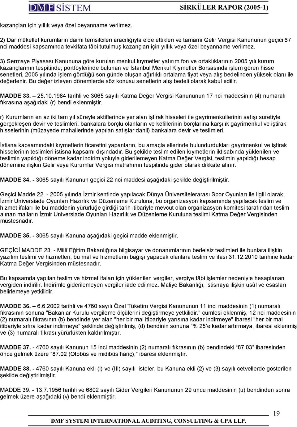 kurulan menkul kıymetler yatırım fon ve ortaklıklarının 2005 yılı kurum kazançlarının tespitinde; portföylerinde bulunan ve İstanbul Menkul Kıymetler Borsasında işlem gören hisse senetleri, 2005