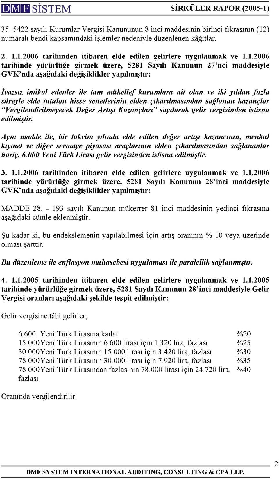 fazla süreyle elde tutulan hisse senetlerinin elden çıkarılmasından sağlanan kazançlar Vergilendirilmeyecek Değer Artışı Kazançları sayılarak gelir vergisinden istisna edilmiştir.