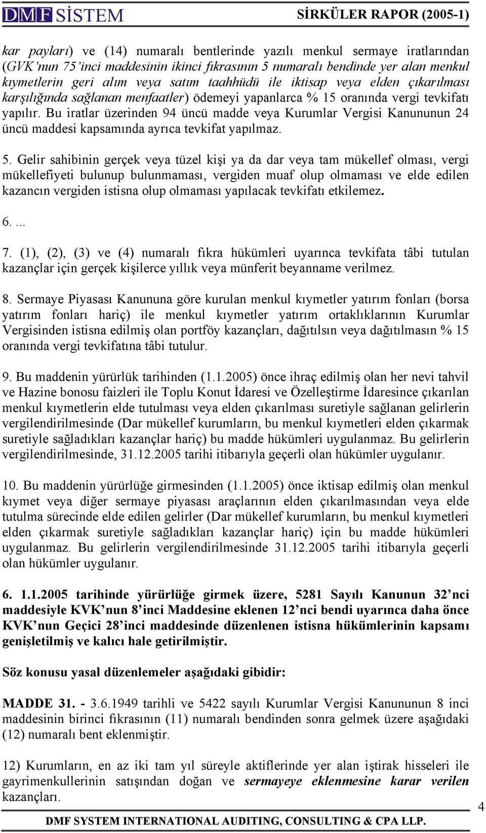 Bu iratlar üzerinden 94 üncü madde veya Kurumlar Vergisi Kanununun 24 üncü maddesi kapsamında ayrıca tevkifat yapılmaz. 5.