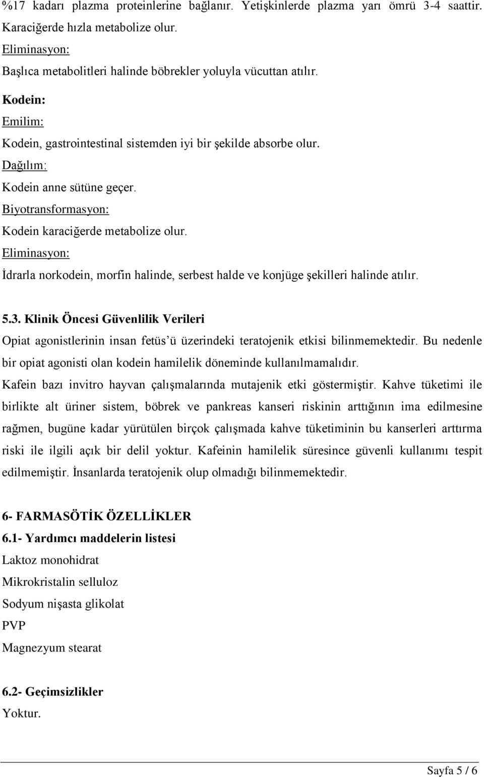 Eliminasyon: İdrarla norkodein, morfin halinde, serbest halde ve konjüge şekilleri halinde atılır. 5.3.