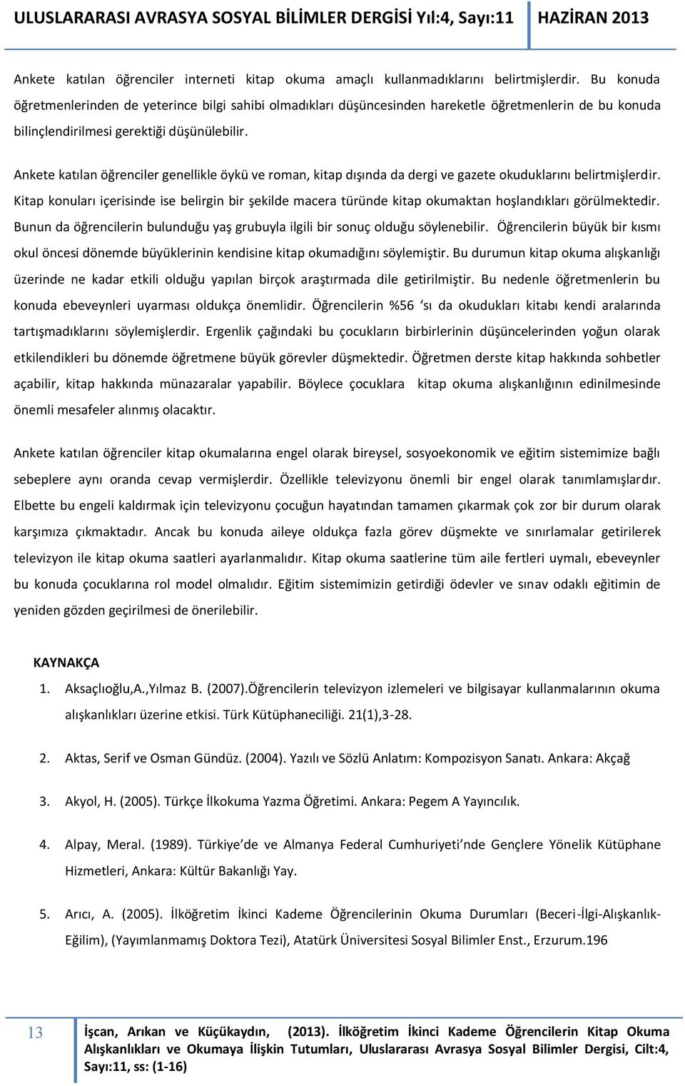 Ankete katılan öğrenciler genellikle öykü ve roman, kitap dışında da dergi ve gazete okuduklarını belirtmişlerdir.