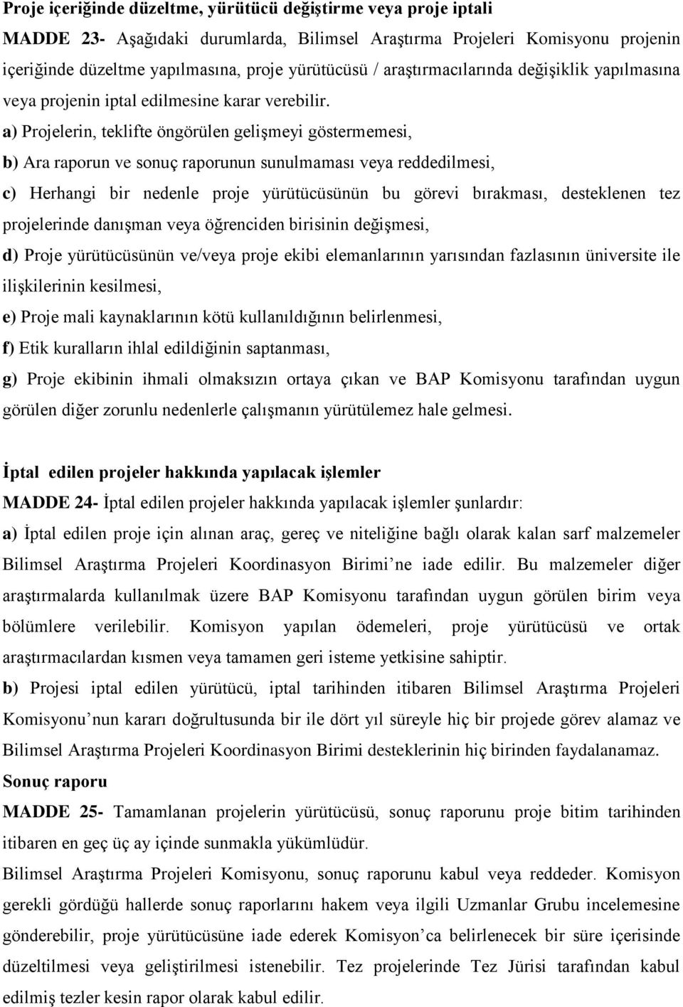 a) Projelerin, teklifte öngörülen gelişmeyi göstermemesi, b) Ara raporun ve sonuç raporunun sunulmaması veya reddedilmesi, c) Herhangi bir nedenle proje yürütücüsünün bu görevi bırakması, desteklenen