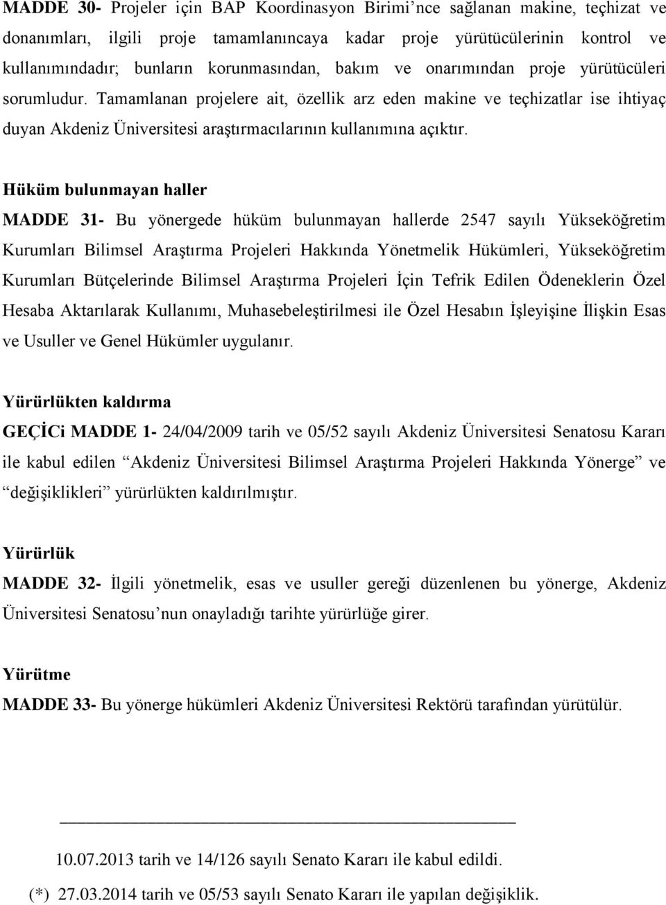 Tamamlanan projelere ait, özellik arz eden makine ve teçhizatlar ise ihtiyaç duyan Akdeniz Üniversitesi araştırmacılarının kullanımına açıktır.