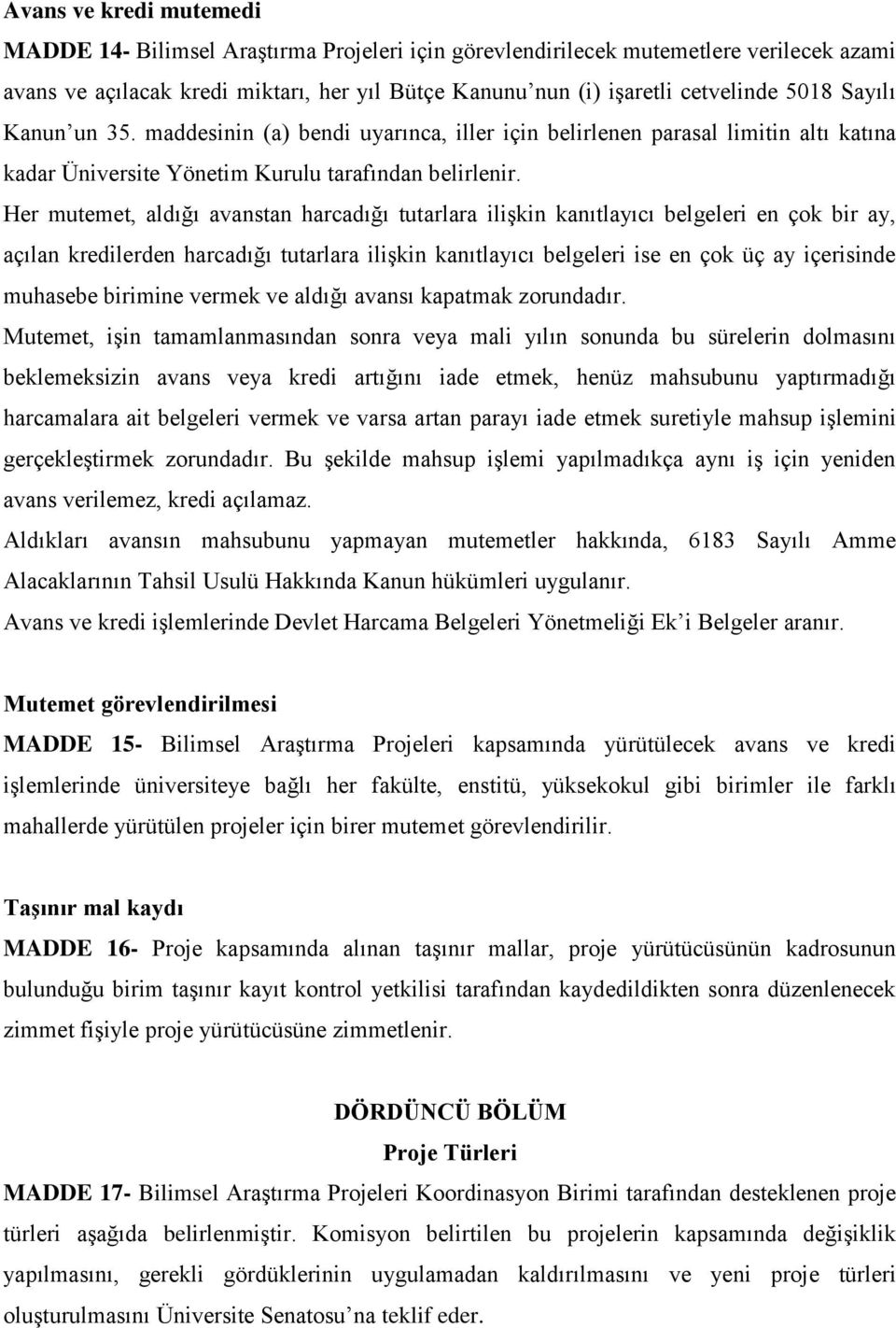 Her mutemet, aldığı avanstan harcadığı tutarlara ilişkin kanıtlayıcı belgeleri en çok bir ay, açılan kredilerden harcadığı tutarlara ilişkin kanıtlayıcı belgeleri ise en çok üç ay içerisinde muhasebe