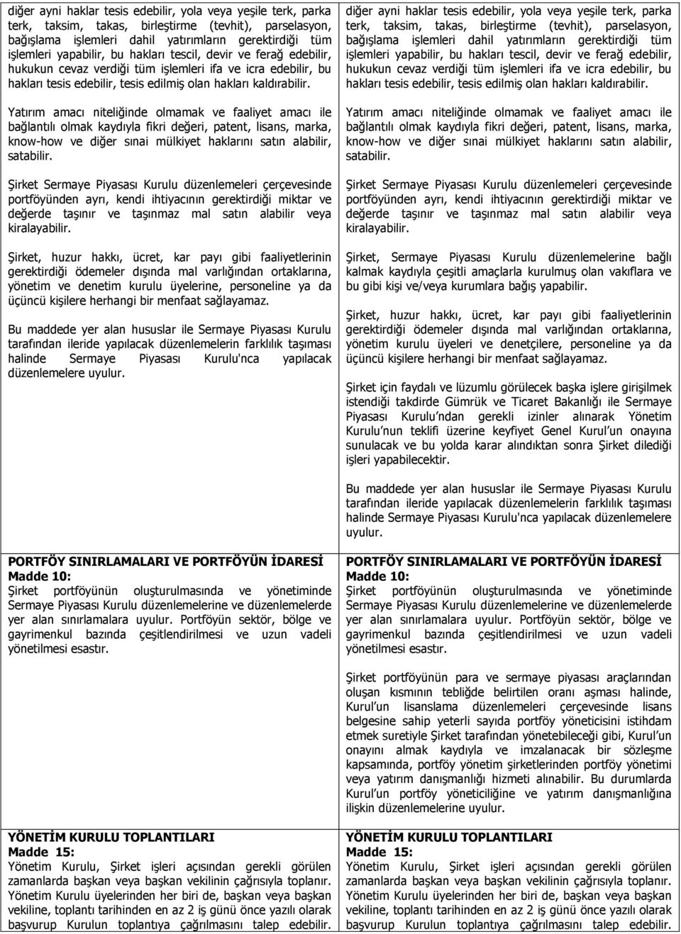 Yatırım amacı niteliğinde olmamak ve faaliyet amacı ile bağlantılı olmak kaydıyla fikri değeri, patent, lisans, marka, know-how ve diğer sınai mülkiyet haklarını satın alabilir, satabilir.