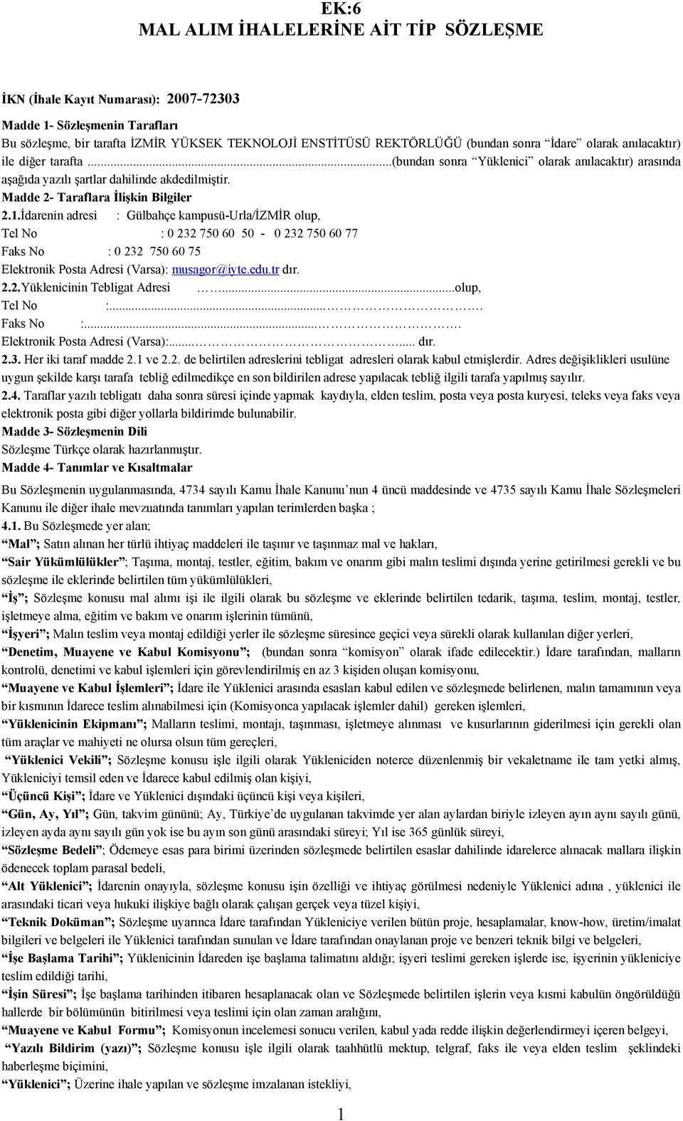 İdarenin adresi : Gülbahçe kampusü-urla/izmir olup, Tel No : 0 232 750 60 50-0 232 750 60 77 Faks No : 0 232 750 60 75 Elektronik Posta Adresi (Varsa): musagor@iyte.edu.tr dır. 2.2.Yüklenicinin Tebligat Adresi.