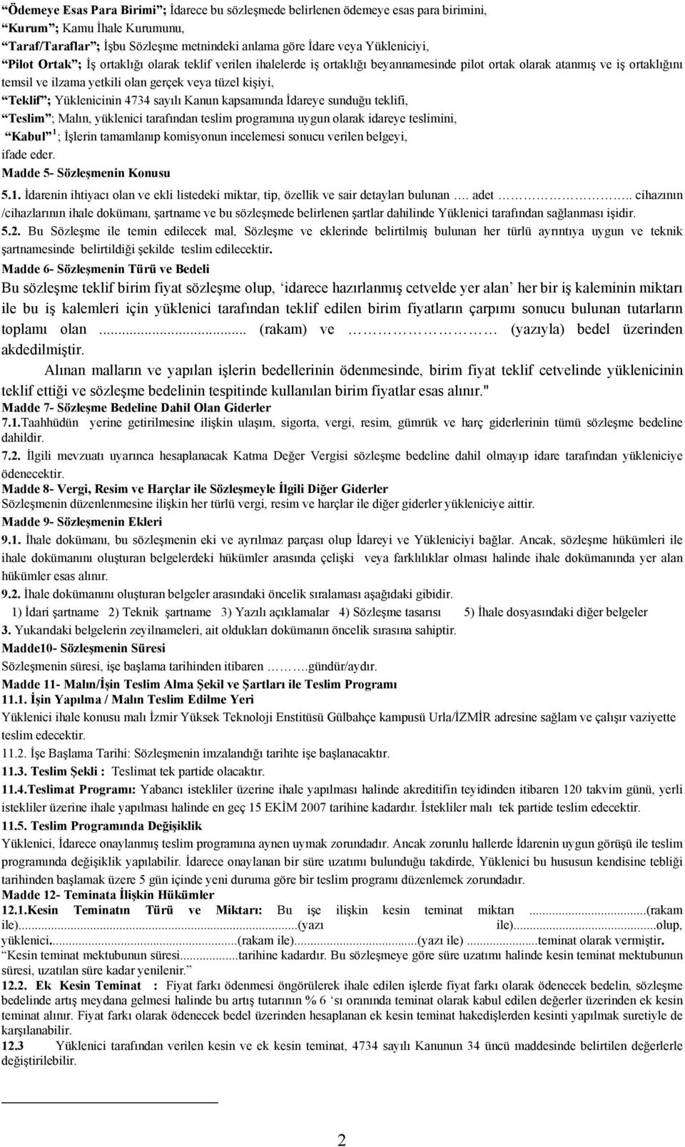 Yüklenicinin 4734 sayılı Kanun kapsamında İdareye sunduğu teklifi, Teslim ; Malın, yüklenici tarafından teslim programına uygun olarak idareye teslimini, Kabul 1 ; İşlerin tamamlanıp komisyonun