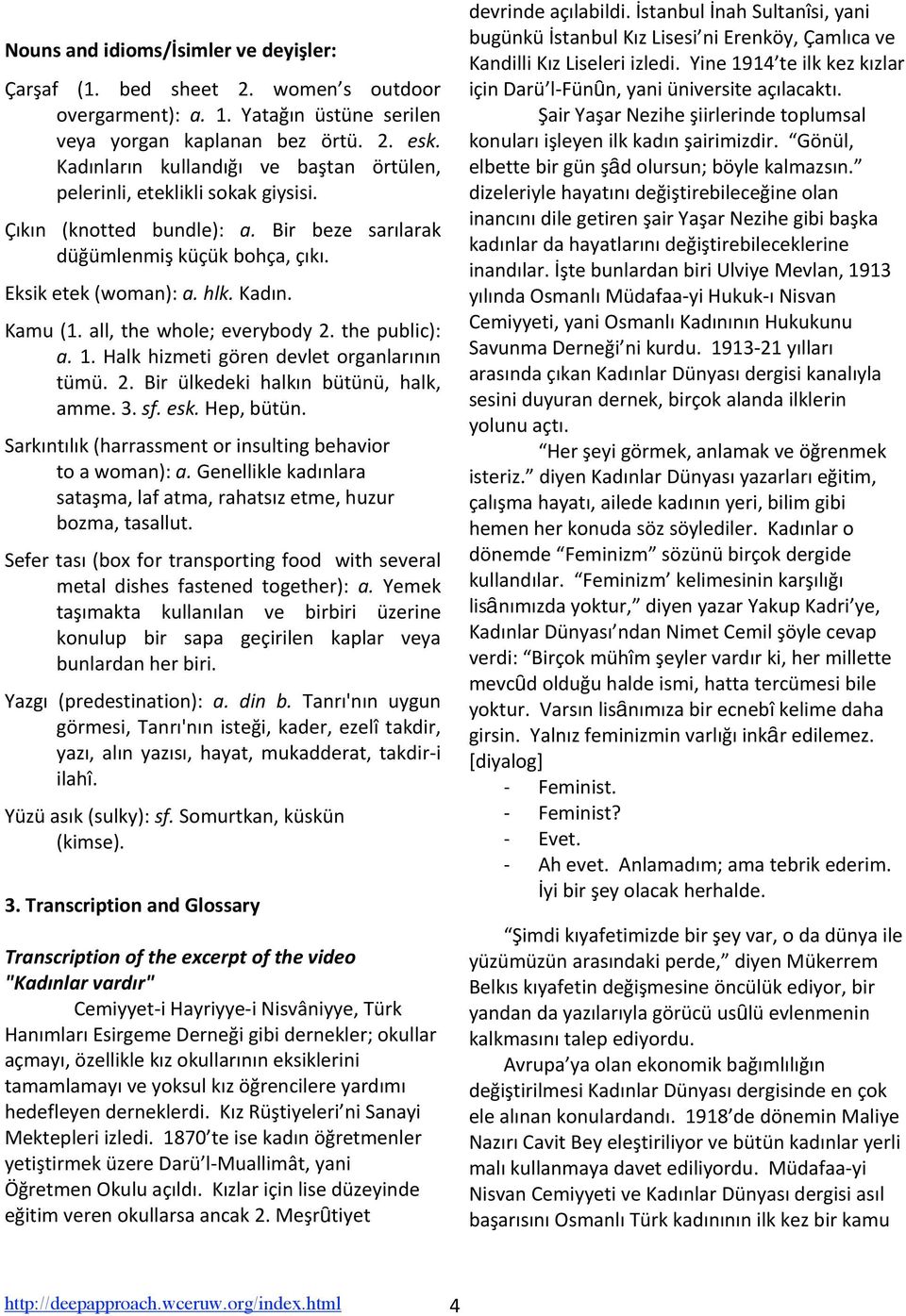 all,thewhole;everybody2.thepublic): a. 1. Halk hizmeti gören devlet organlarının tümü. 2. Bir ülkedeki halkın bütünü, halk, amme.3.sf.esk.hep,bütün.