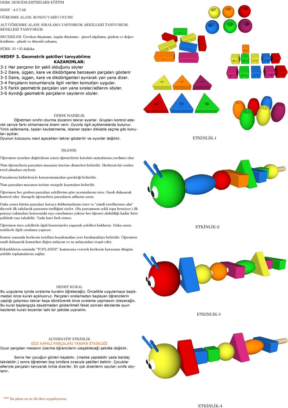 dizer. 3-4 Parçaların konumlarıyla ilgili verilen komutları uygular. 3-5 Farklı geometrik parçaları yan yana sıralar/adlarını söyler. 3-6 Ayırdığı geometrik parçaların sayılarını söyler.