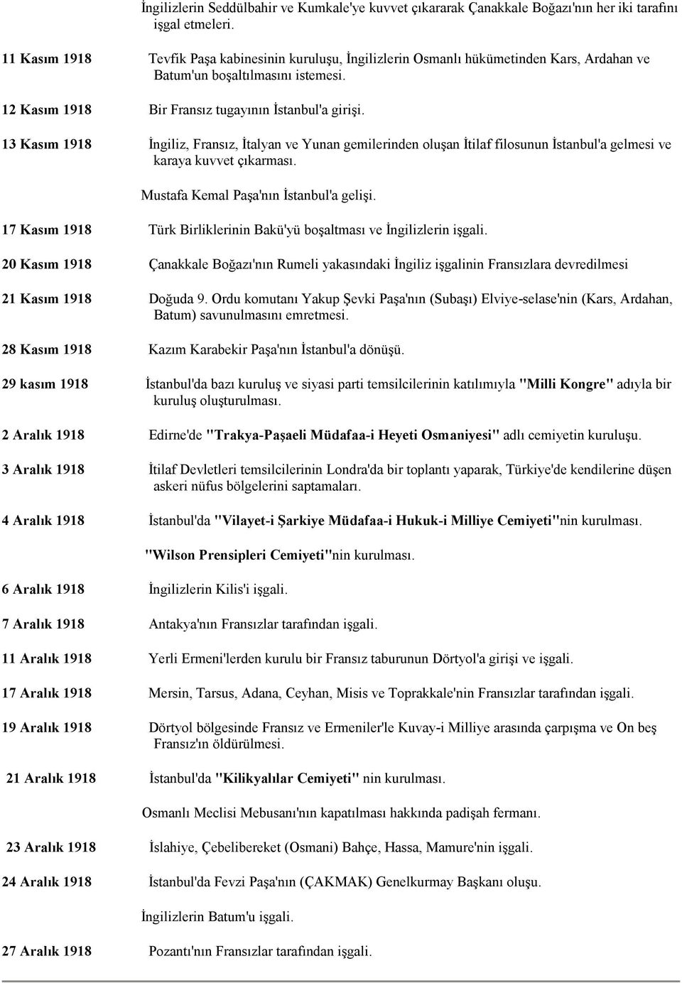 13 Kasım 1918 Đngiliz, Fransız, Đtalyan ve Yunan gemilerinden oluşan Đtilaf filosunun Đstanbul'a gelmesi ve karaya kuvvet çıkarması. Mustafa Kemal Paşa'nın Đstanbul'a gelişi.