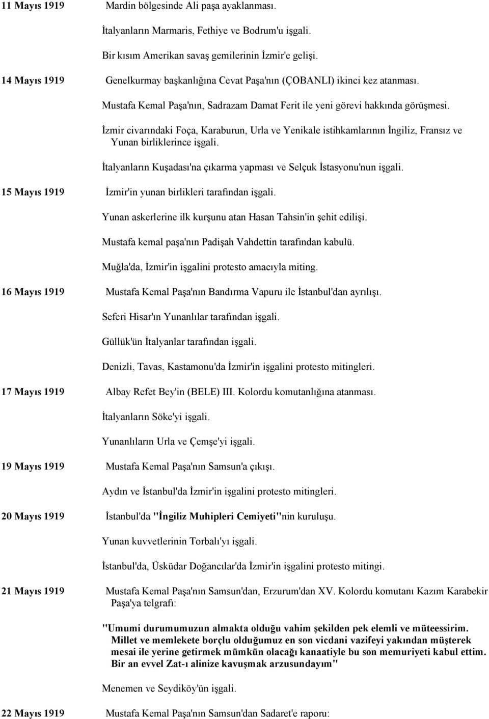 Đzmir civarındaki Foça, Karaburun, Urla ve Yenikale istihkamlarının Đngiliz, Fransız ve Yunan birliklerince işgali. Đtalyanların Kuşadası'na çıkarma yapması ve Selçuk Đstasyonu'nun işgali.