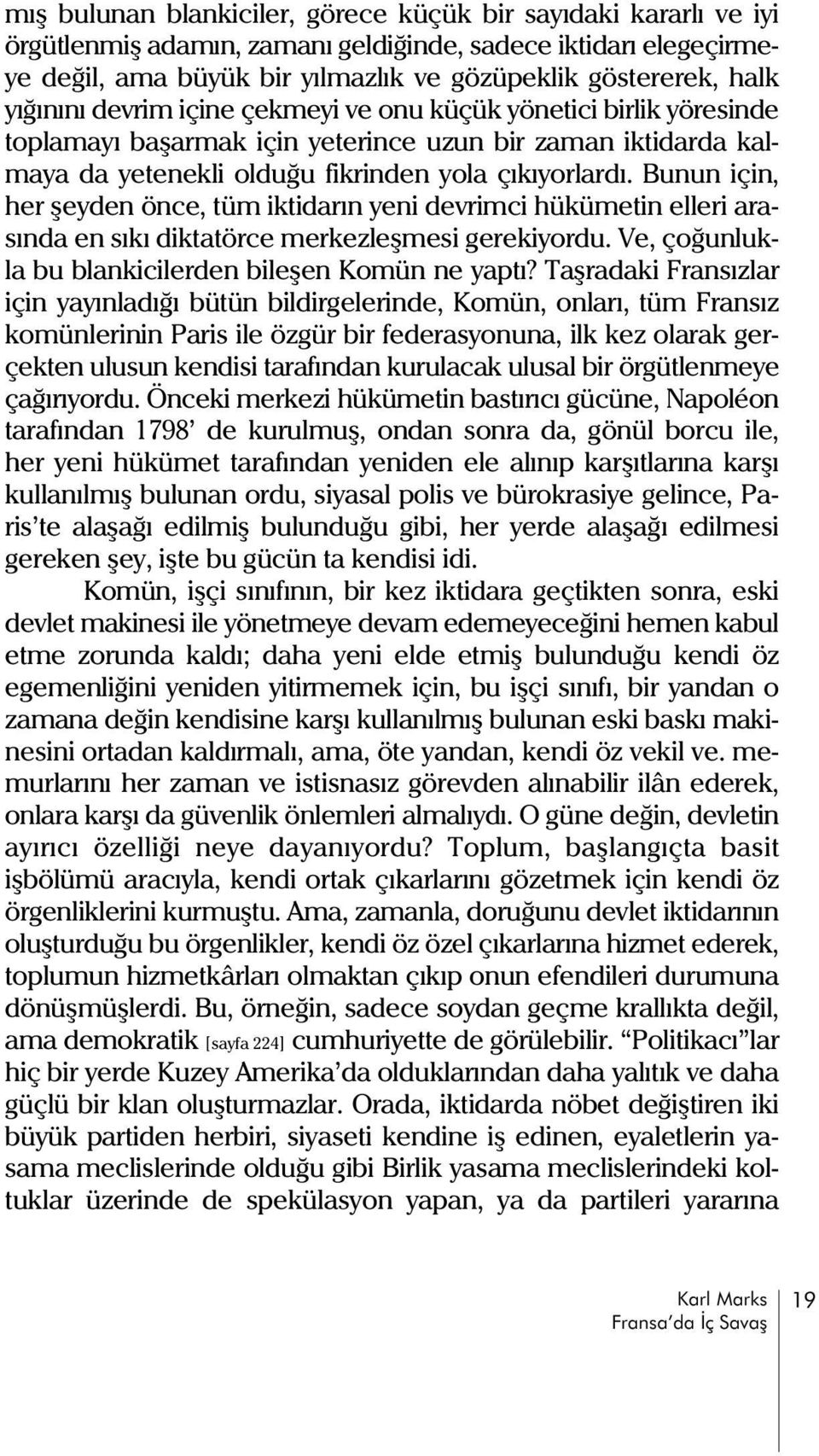 Bunun için, her þeyden önce, tüm iktidarýn yeni devrimci hükümetin elleri arasýnda en sýký diktatörce merkezleþmesi gerekiyordu. Ve, çoðunlukla bu blankicilerden bileþen Komün ne yaptý?