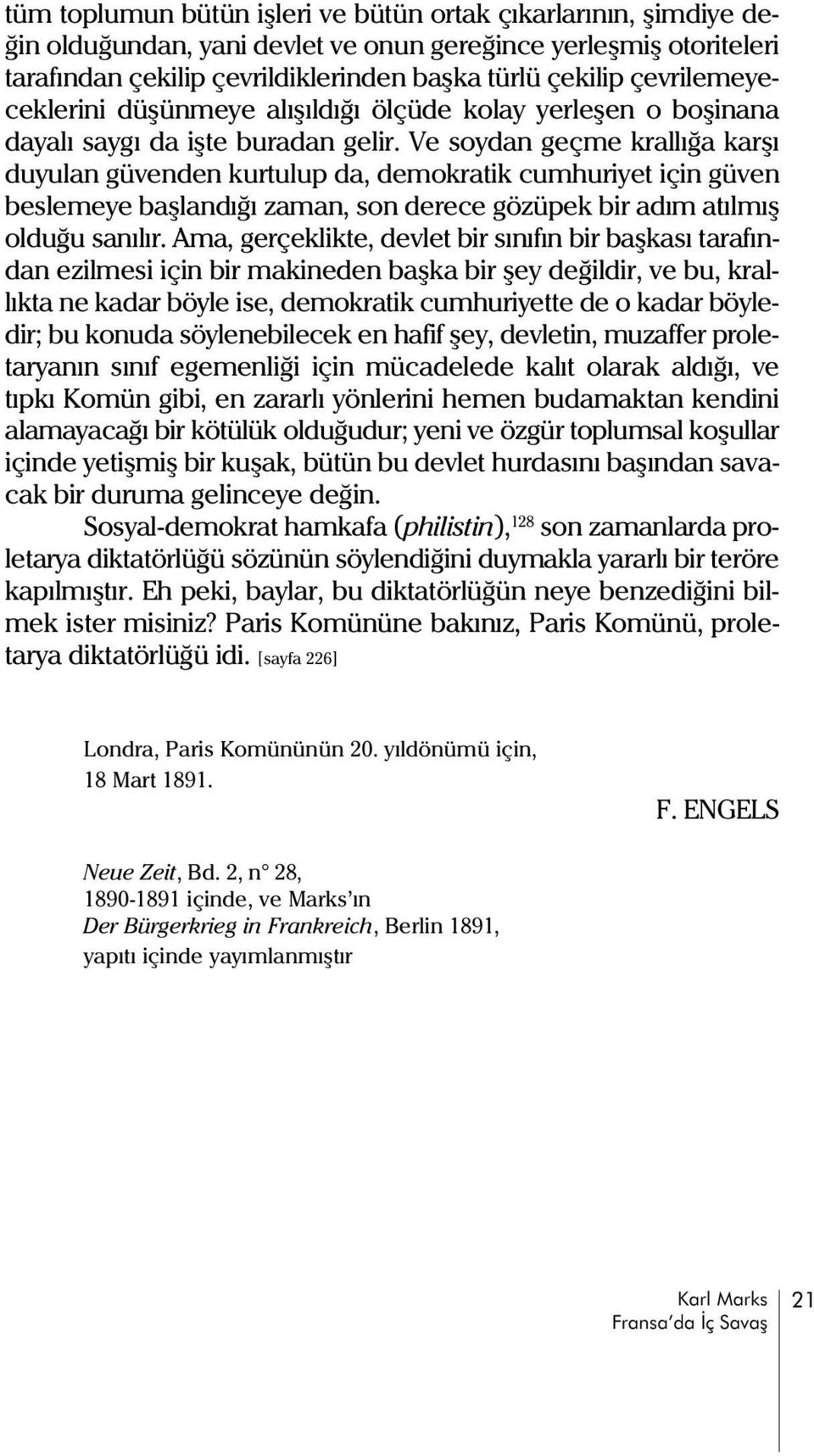 Ve soydan geçme krallýða karþý duyulan güvenden kurtulup da, demokratik cumhuriyet için güven beslemeye baþlandýðý zaman, son derece gözüpek bir adým atýlmýþ olduðu sanýlýr.