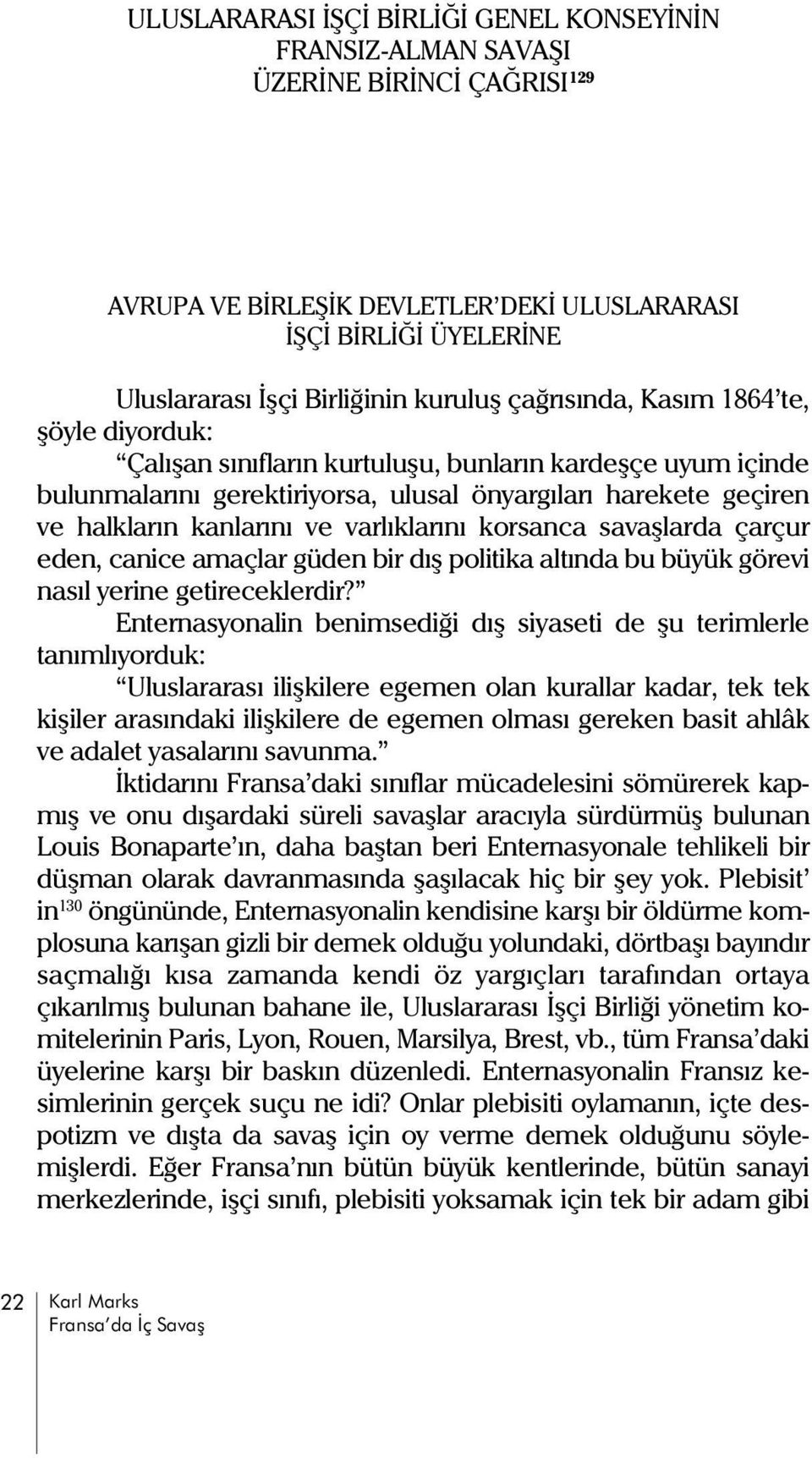 varlýklarýný korsanca savaþlarda çarçur eden, canice amaçlar güden bir dýþ politika altýnda bu büyük görevi nasýl yerine getireceklerdir?