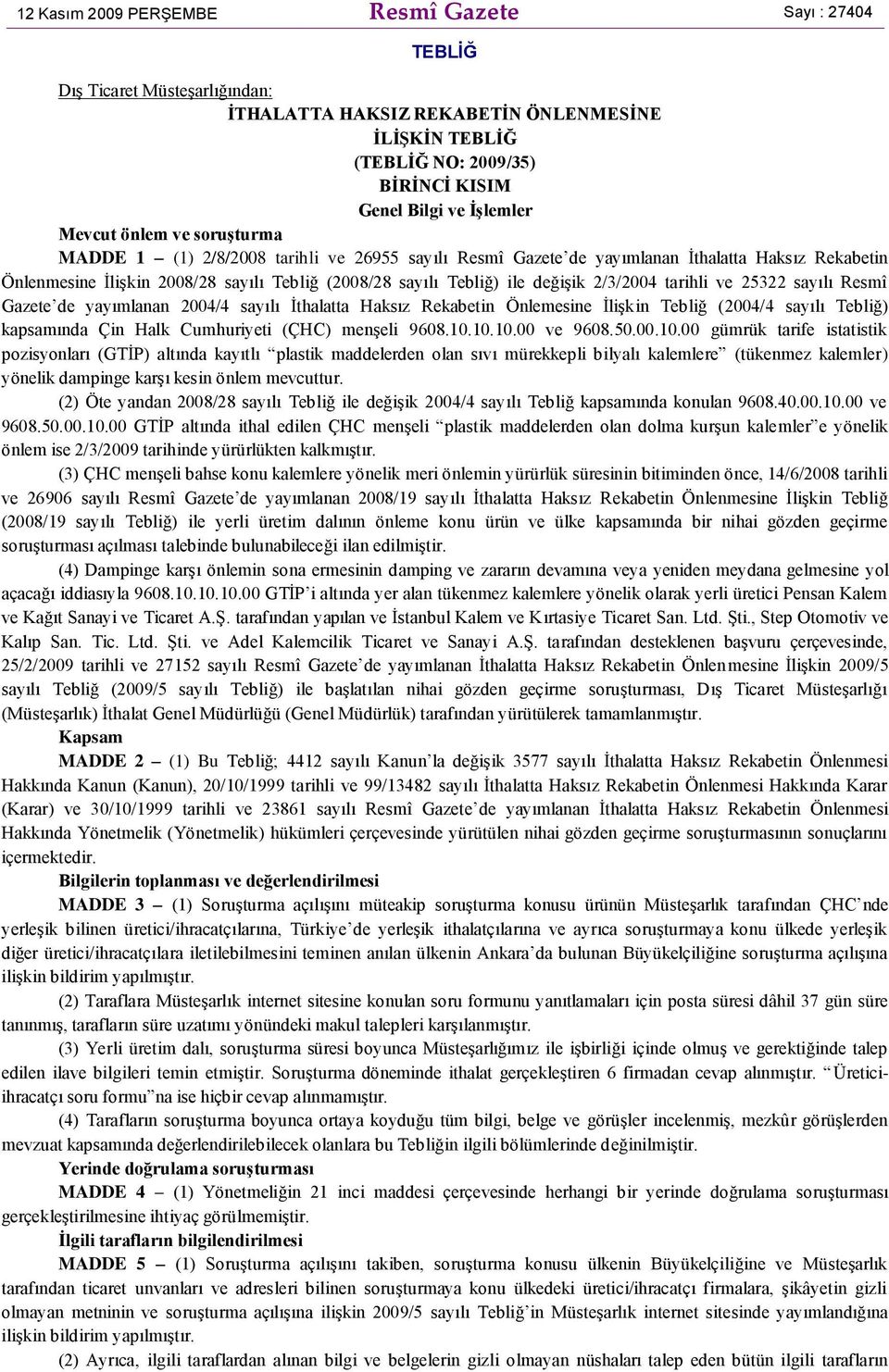 değişik 2/3/2004 tarihli ve 25322 sayılı Resmî Gazete de yayımlanan 2004/4 sayılı İthalatta Haksız Rekabetin Önlemesine İlişkin Tebliğ (2004/4 sayılı Tebliğ) kapsamında Çin Halk Cumhuriyeti (ÇHC)