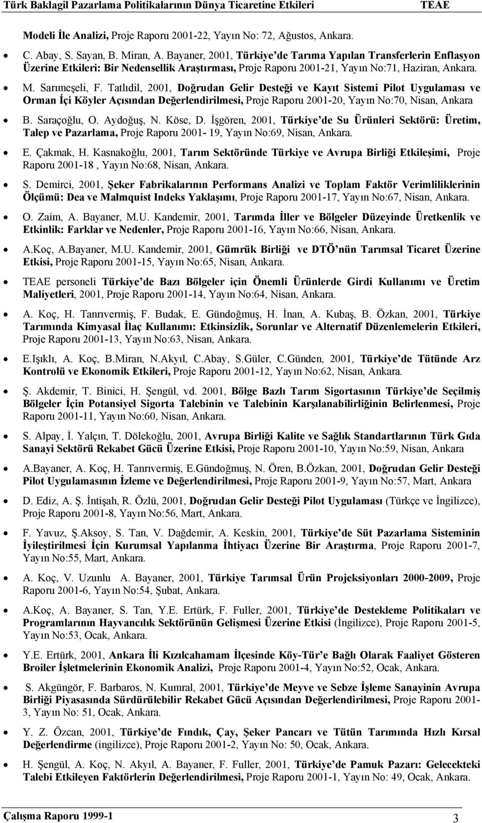 Tatlıdil, 2001, Doğrudan Gelir Desteği ve Kayıt Sistemi Pilot Uygulaması ve Orman İçi Köyler Açısından Değerlendirilmesi, Proje Raporu 2001-20, Yayın No:70, Nisan, Ankara B. Saraçoğlu, O. Aydoğuş, N.