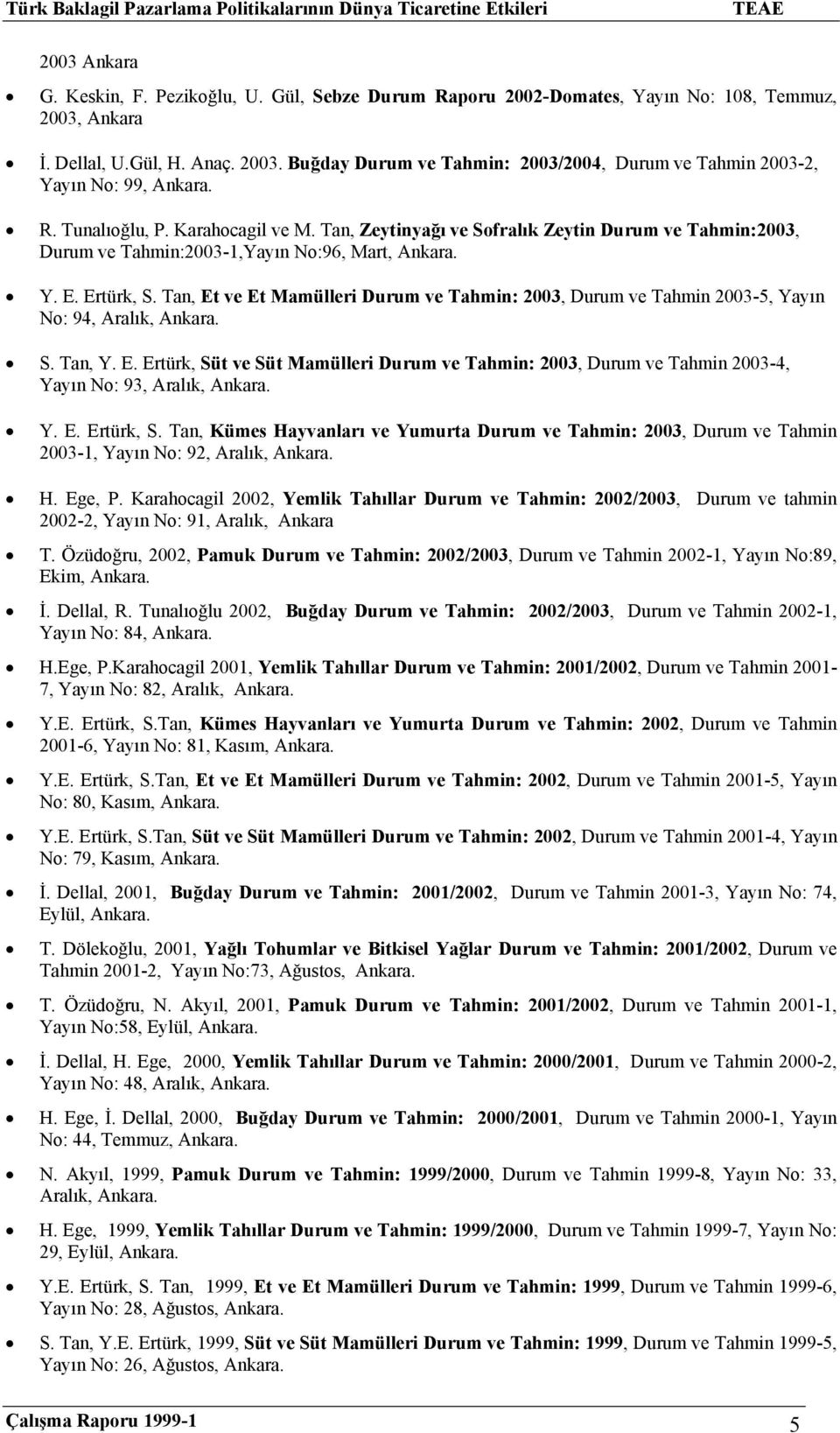 Tan, Et ve Et Mamülleri Durum ve Tahmin: 2003, Durum ve Tahmin 2003-5, Yayın No: 94, Aralık, Ankara. S. Tan, Y. E. Ertürk, Süt ve Süt Mamülleri Durum ve Tahmin: 2003, Durum ve Tahmin 2003-4, Yayın No: 93, Aralık, Ankara.