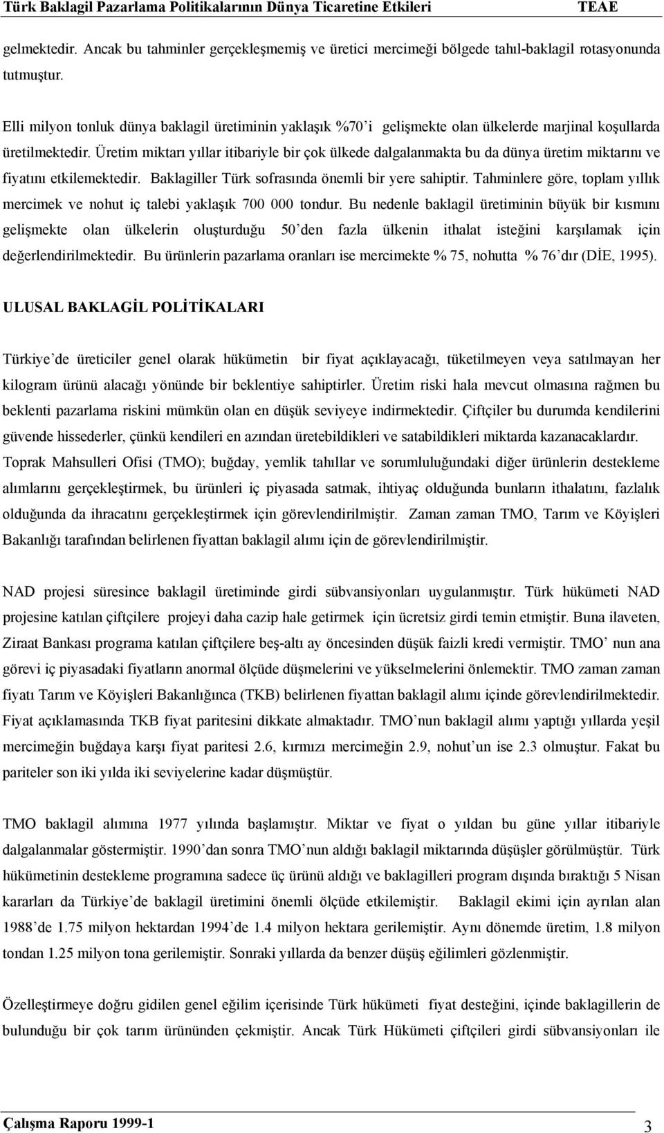 Üretim miktarı yıllar itibariyle bir çok ülkede dalgalanmakta bu da dünya üretim miktarını ve fiyatını etkilemektedir. Baklagiller Türk sofrasında önemli bir yere sahiptir.