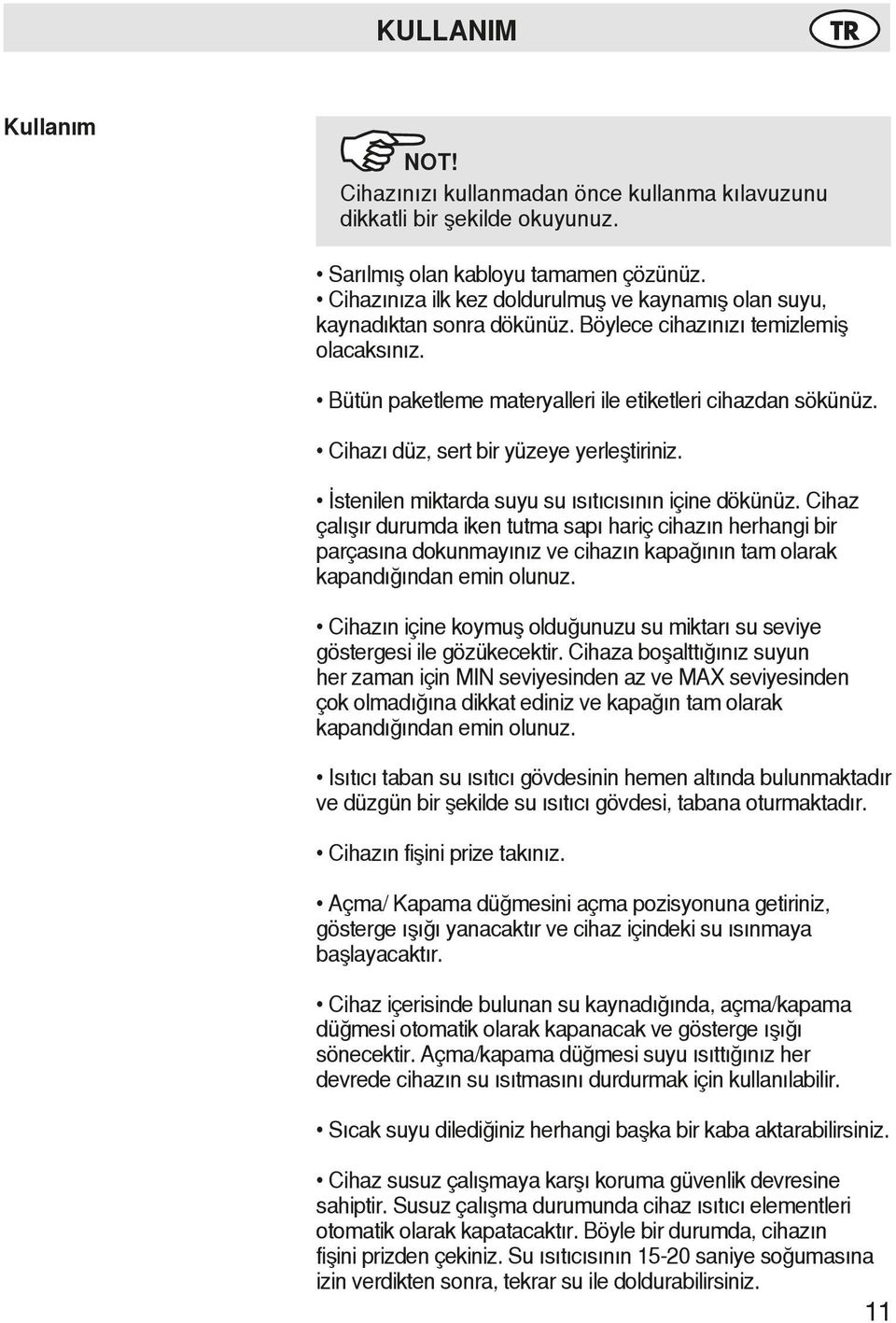 Cihazı düz, sert bir yüzeye yerleştiriniz. İstenilen miktarda suyu su ısıtıcısının içine dökünüz.