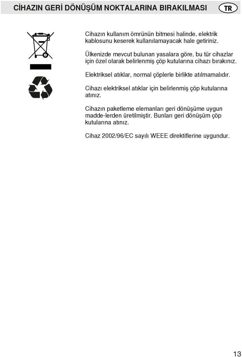 Elektriksel atıklar, normal çöplerle birlikte atılmamalıdır. Cihazı elektriksel atıklar için belirlenmiş çöp kutularına atınız.