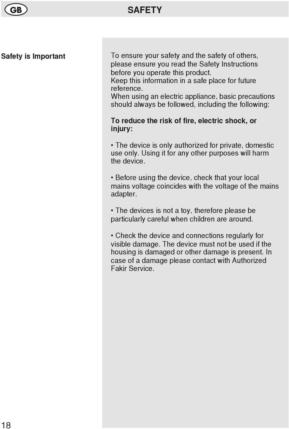 When using an electric appliance, basic precautions should always be followed, including the following: To reduce the risk of fire, electric shock, or injury: The device is only authorized for