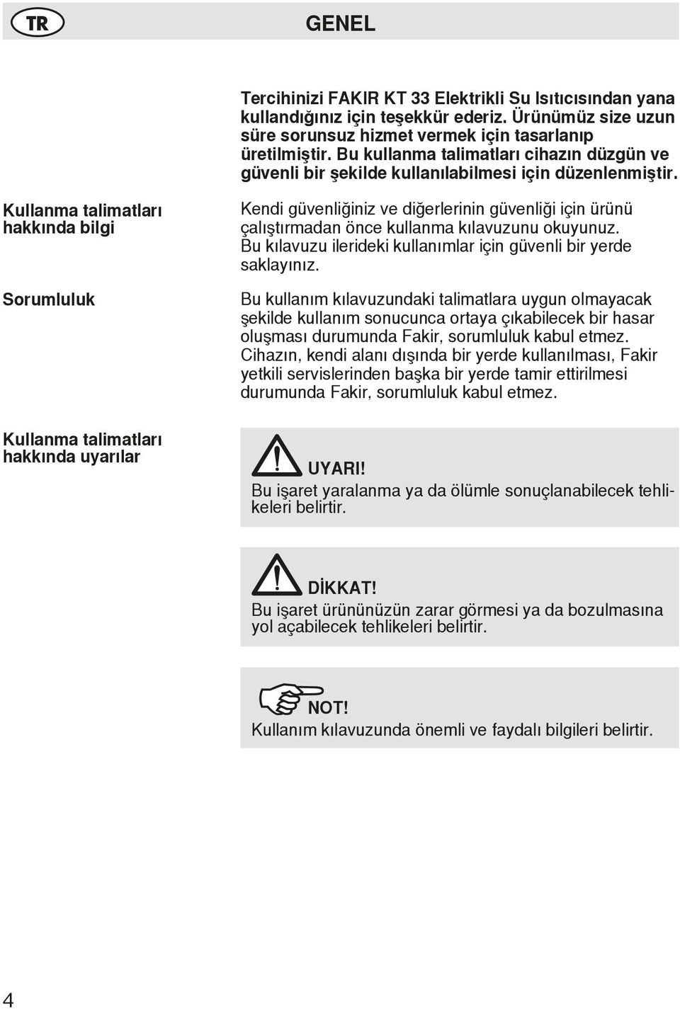 Kullanma talimatları hakkında bilgi Sorumluluk Kullanma talimatları hakkında uyarılar Kendi güvenliğiniz ve diğerlerinin güvenliği için ürünü çalıştırmadan önce kullanma kılavuzunu okuyunuz.