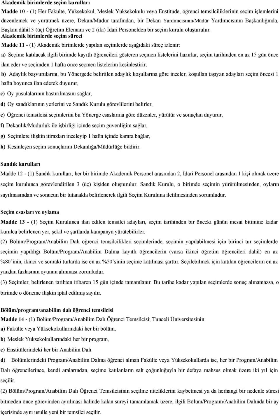 Akademik birimlerde seçim süreci Madde 11 - (1) Akademik birimlerde yapılan seçimlerde aşağıdaki süreç izlenir: a) Seçime katılacak ilgili birimde kayıtlı öğrencileri gösteren seçmen listelerini