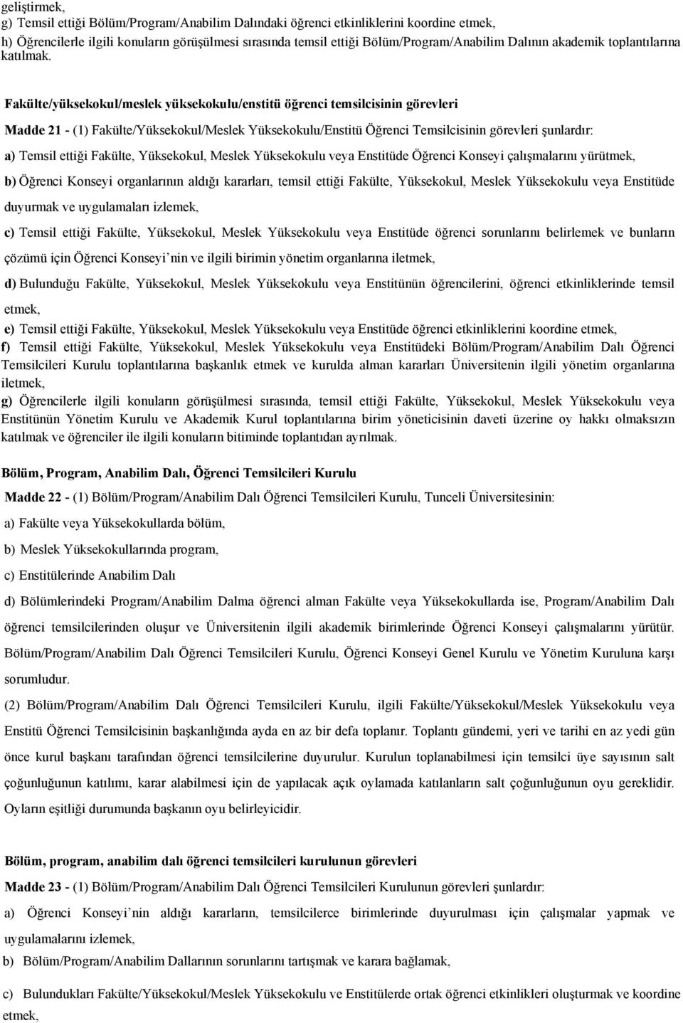 Fakülte/yüksekokul/meslek yüksekokulu/enstitü öğrenci temsilcisinin görevleri Madde 21 - (1) Fakülte/Yüksekokul/Meslek Yüksekokulu/Enstitü Öğrenci Temsilcisinin görevleri şunlardır: a) Temsil ettiği