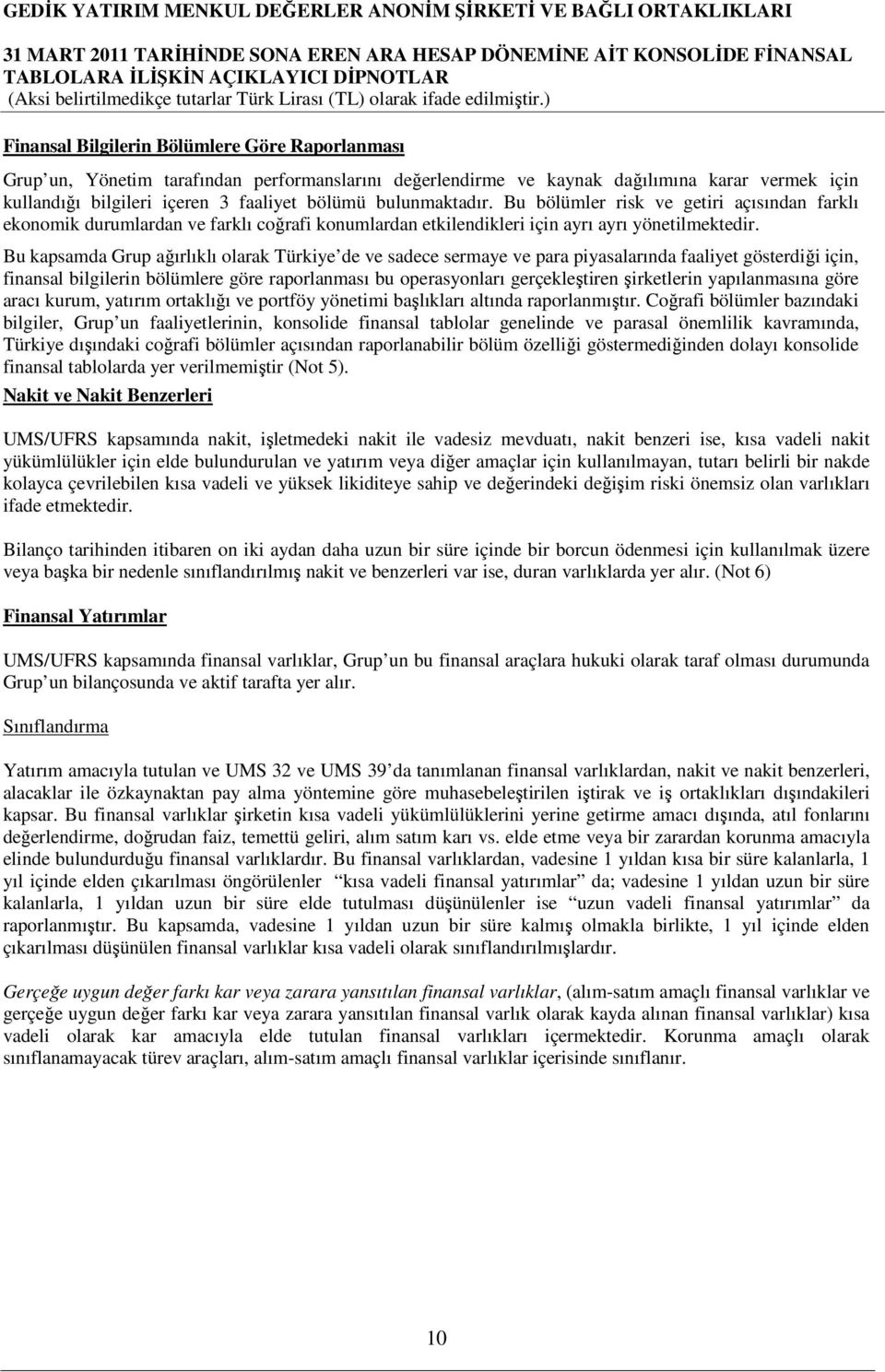 Bu kapsamda Grup ağırlıklı olarak Türkiye de ve sadece sermaye ve para piyasalarında faaliyet gösterdiği için, finansal bilgilerin bölümlere göre raporlanması bu operasyonları gerçekleştiren