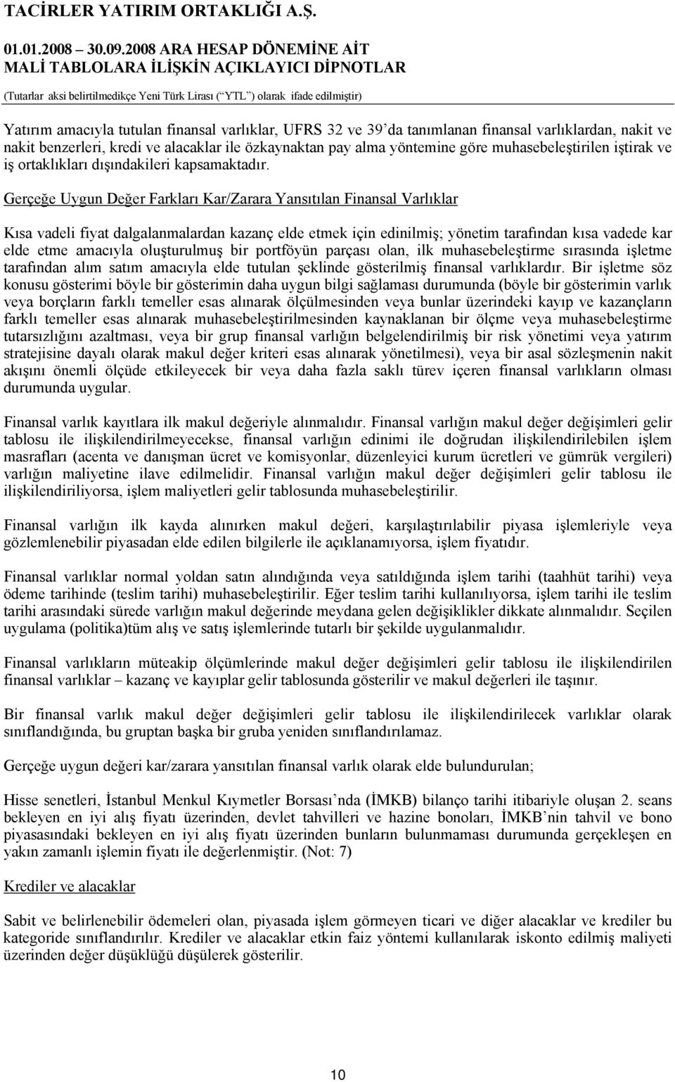 Gerçeğe Uygun Değer Farkları Kar/Zarara Yansıtılan Finansal Varlıklar Kısa vadeli fiyat dalgalanmalardan kazanç elde etmek için edinilmiş; yönetim tarafından kısa vadede kar elde etme amacıyla