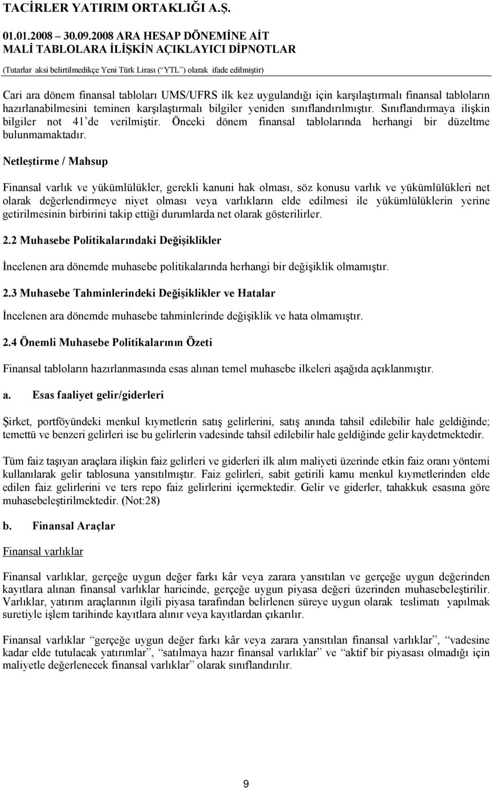 Netleştirme / Mahsup Finansal varlık ve yükümlülükler, gerekli kanuni hak olması, söz konusu varlık ve yükümlülükleri net olarak değerlendirmeye niyet olması veya varlıkların elde edilmesi ile