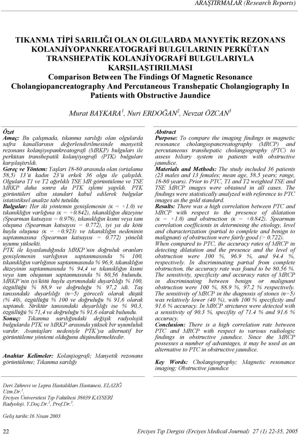 Cholangiopancreatography nd Percutaneous Transhepatic Cholangiography In Patients with Obstructive Jaundice Murat YKR 1, Nuri ERDOĞN 2, Nevzat ÖZCN 3 Özet maç: u çalışmada, tıkanma sarılığı olan