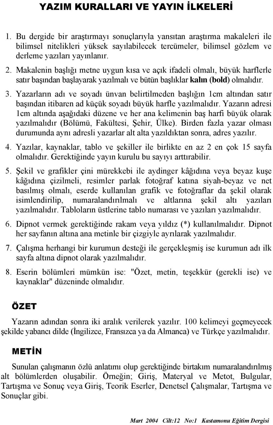 Makalenin başlığı metne uygun kısa ve açık ifadeli olmalı, büyük harflerle satır başından başlayarak yazılmalı ve bütün başlıklar kalın (bold) olmalıdır. 3.