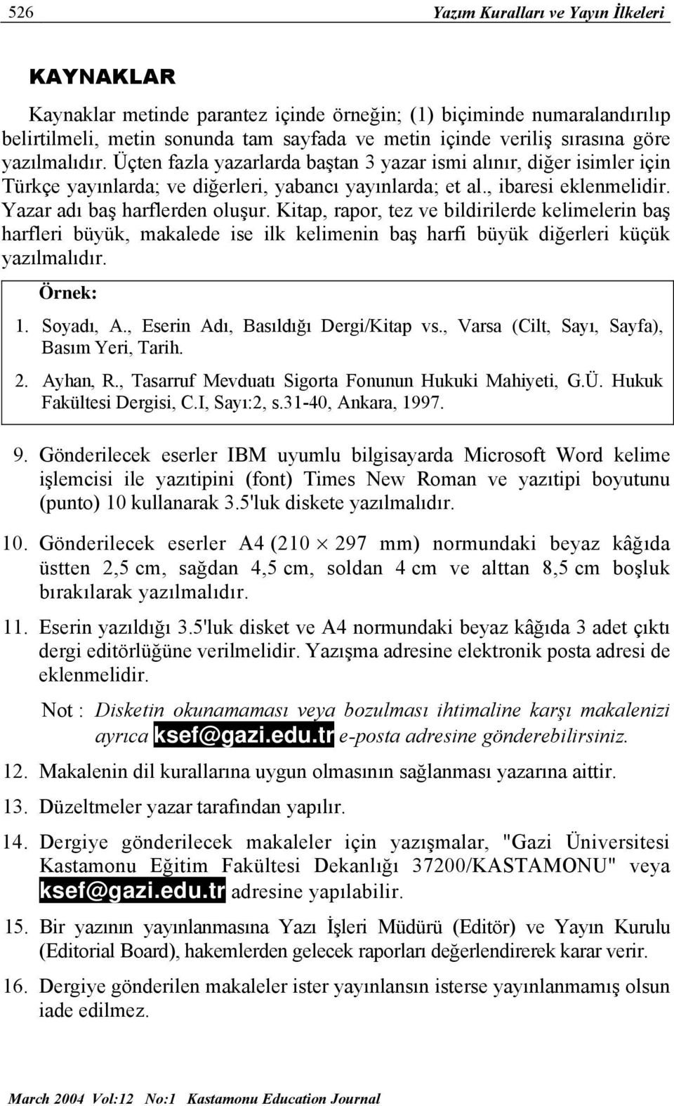 Kitap, rapor, tez ve bildirilerde kelimelerin baş harfleri büyük, makalede ise ilk kelimenin baş harfi büyük diğerleri küçük yazılmalıdır. Örnek: 1. Soyadı, A., Eserin Adı, Basıldığı Dergi/Kitap vs.