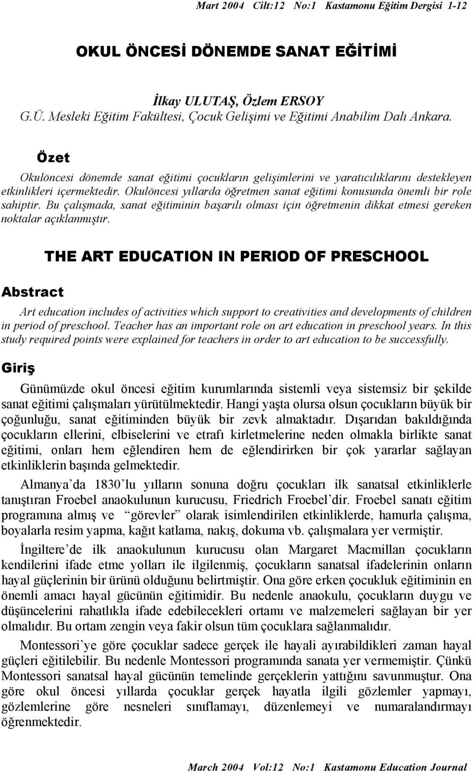 Okulöncesi yıllarda öğretmen sanat eğitimi konusunda önemli bir role sahiptir. Bu çalışmada, sanat eğitiminin başarılı olması için öğretmenin dikkat etmesi gereken noktalar açıklanmıştır.