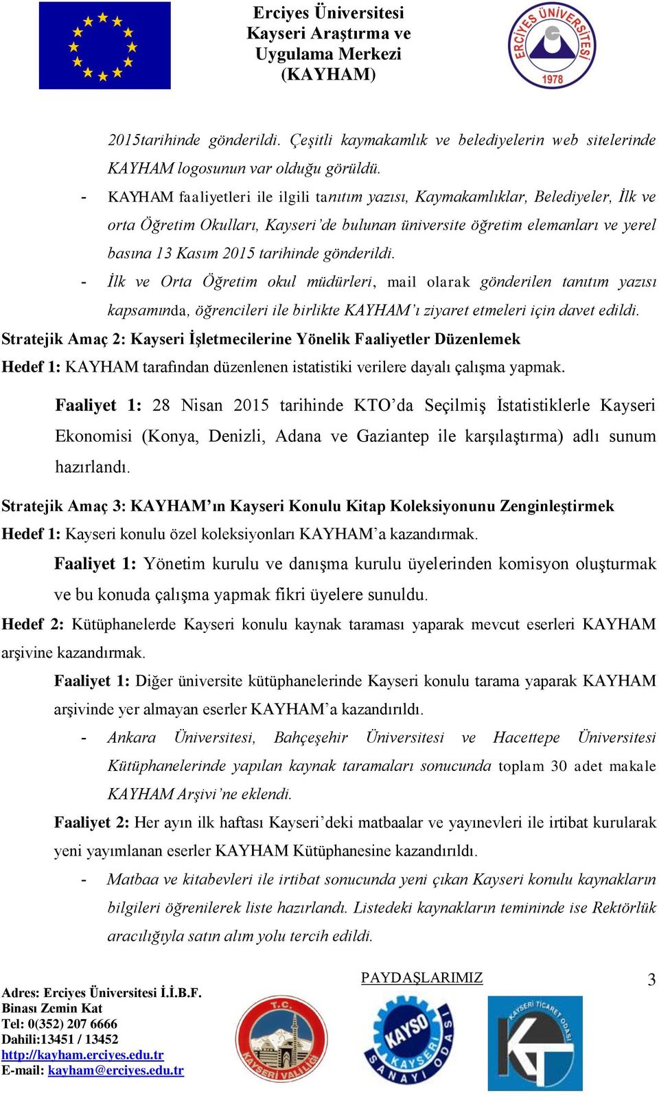 gönderildi. İlk ve Orta Öğretim okul müdürleri, mail olarak gönderilen tanıtım yazısı kapsamında, öğrencileri ile birlikte KAYHAM ı ziyaret etmeleri için davet edildi.