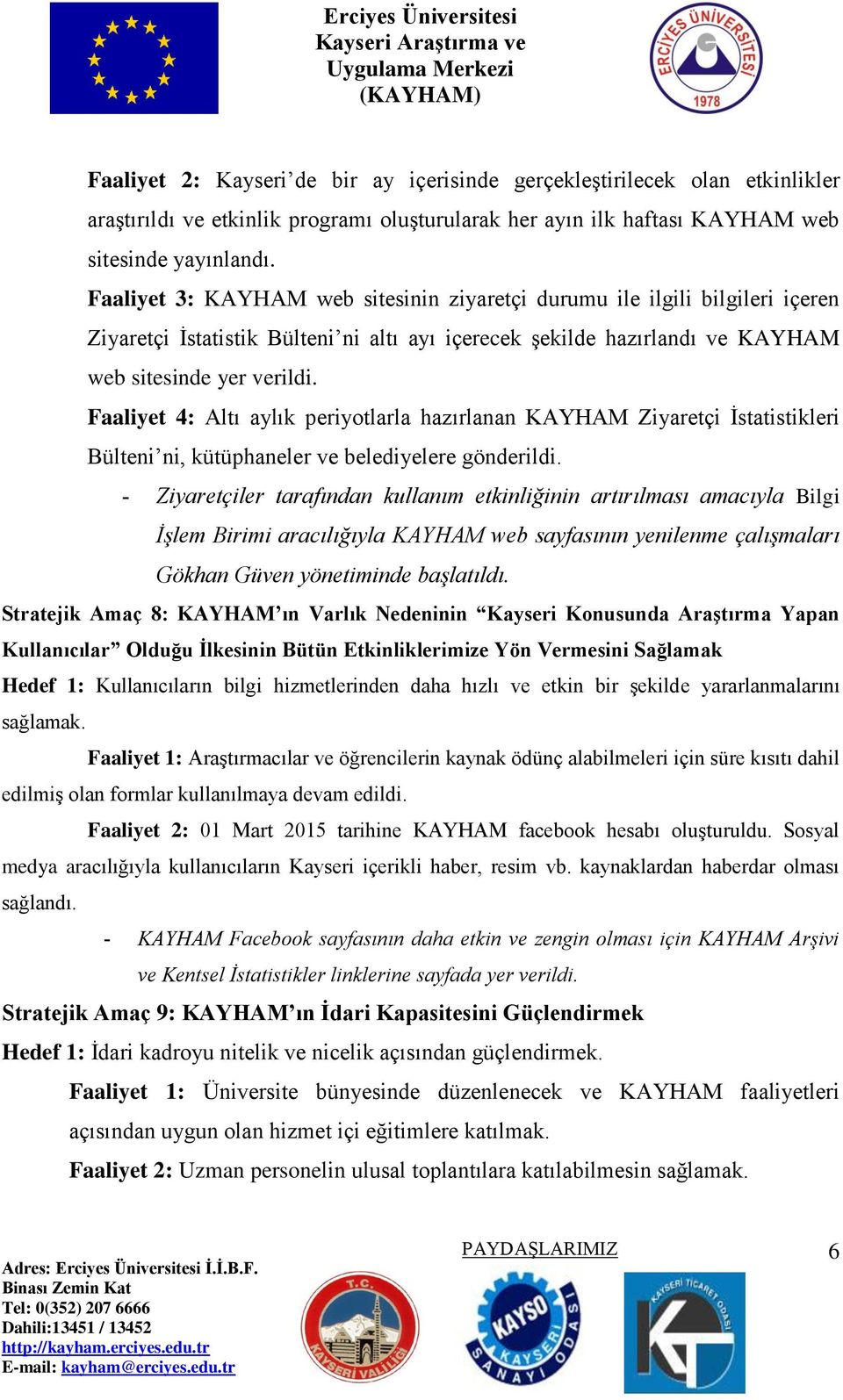 Faaliyet 4: Altı aylık periyotlarla hazırlanan KAYHAM Ziyaretçi İstatistikleri Bülteni ni, kütüphaneler ve belediyelere gönderildi.