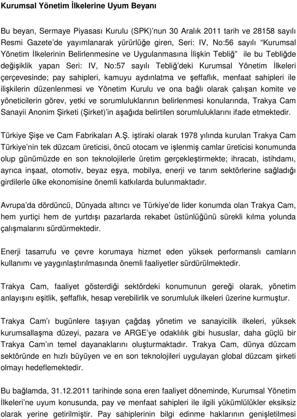 aydınlatma ve şeffaflık, menfaat sahipleri ile ilişkilerin düzenlenmesi ve Yönetim Kurulu ve ona bağlı olarak çalışan komite ve yöneticilerin görev, yetki ve sorumluluklarının belirlenmesi