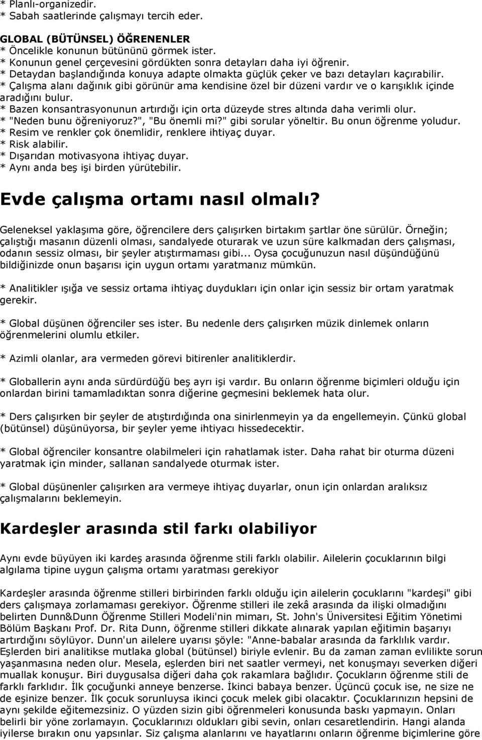 * Çalışma alanı dağınık gibi görünür ama kendisine özel bir düzeni vardır ve o karışıklık içinde aradığını bulur. * Bazen konsantrasyonunun artırdığı için orta düzeyde stres altında daha verimli olur.