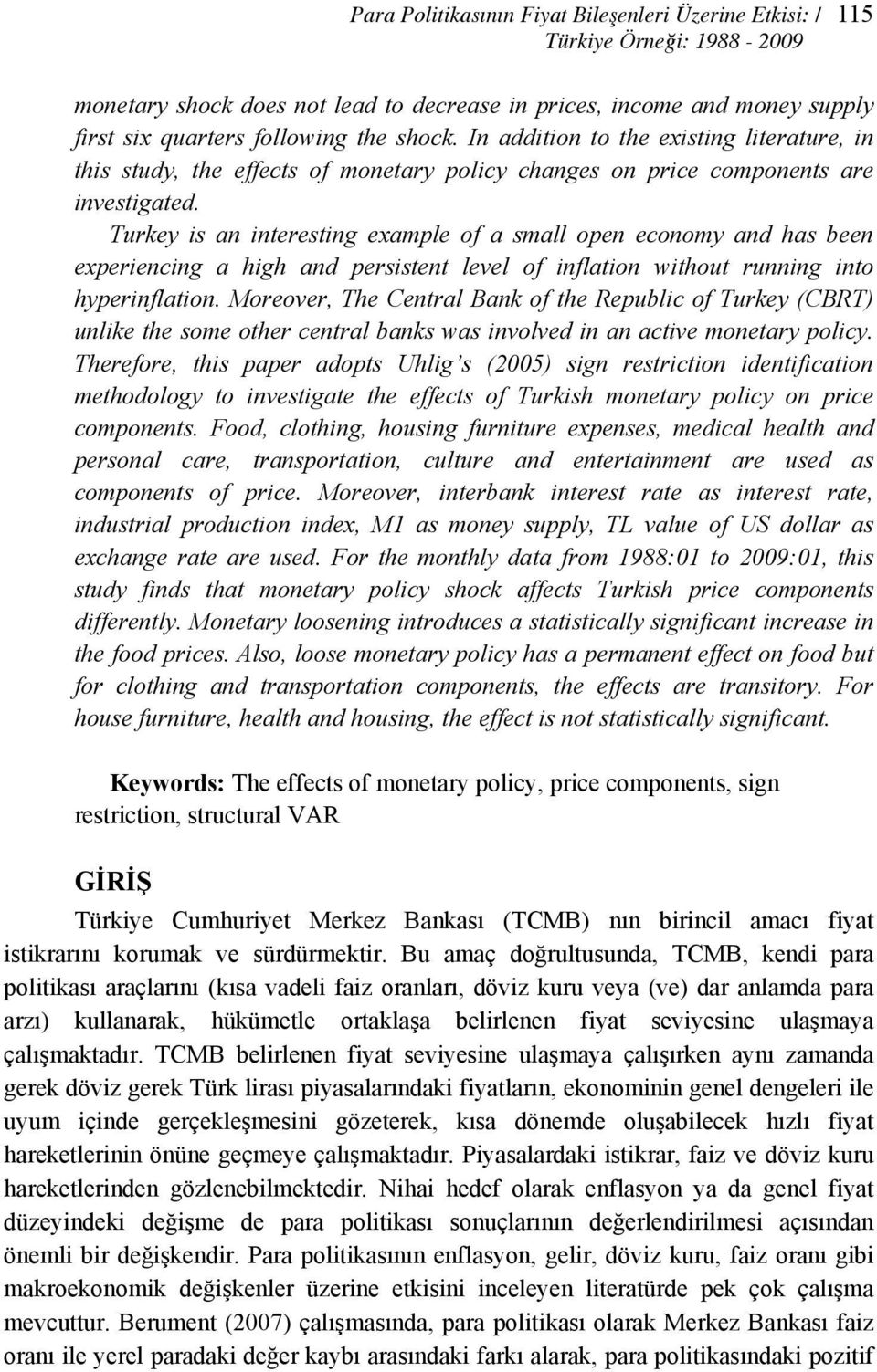 urkey is an ineresing example of a small open economy and has been experiencing a high and persisen level of inflaion wihou running ino hyperinflaion.