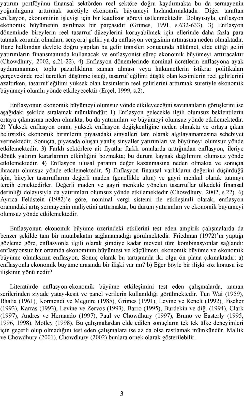 3) Enflasyon döneminde bireylerin reel tasarruf düzeylerini koruyabilmek için ellerinde daha fazla para tutmak zorunda olmaları, senyoraj geliri ya da enflasyon vergisinin artmasına neden olmaktadır.