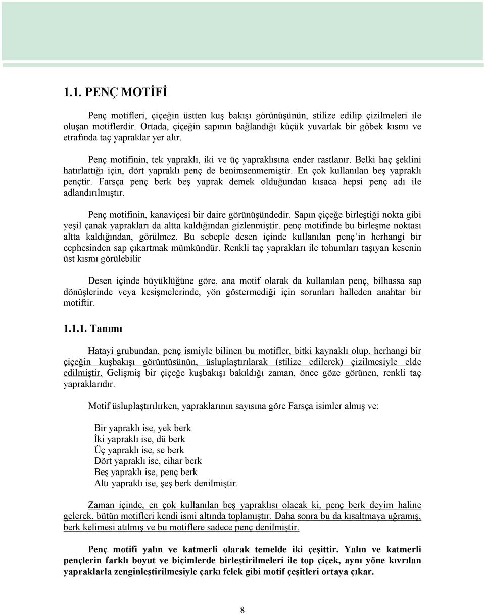 Belki haç şeklini hatırlattığı için, dört yapraklı penç de benimsenmemiştir. En çok kullanılan beş yapraklı pençtir.