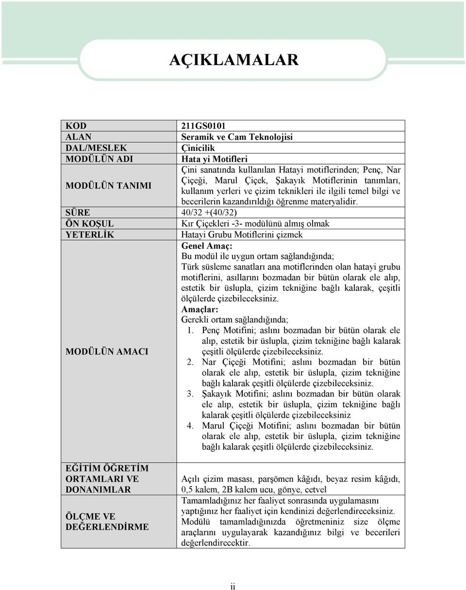 SÜRE 40/32 +(40/32) ÖN KOŞUL Kır Çiçekleri -3- modülünü almış olmak YETERLİK Hatayi Grubu Motiflerini çizmek Genel Amaç: Bu modül ile uygun ortam sağlandığında; Türk süsleme sanatları ana