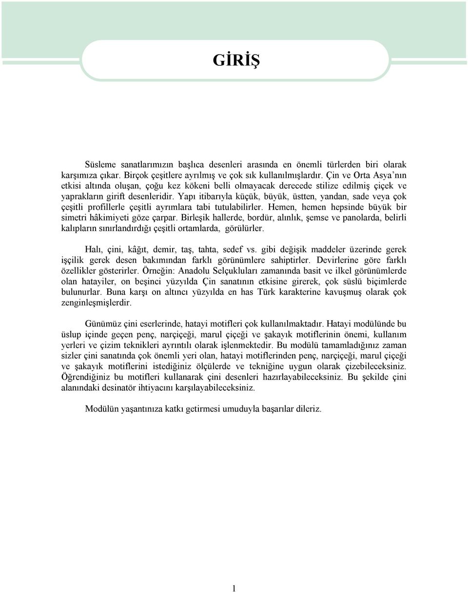 Yapı itibarıyla küçük, büyük, üstten, yandan, sade veya çok çeşitli profillerle çeşitli ayrımlara tabi tutulabilirler. Hemen, hemen hepsinde büyük bir simetri hâkimiyeti göze çarpar.