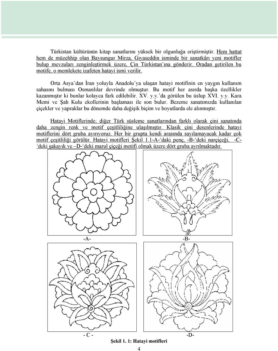 Oradan getirilen bu motife, o memlekete izafeten hatayi ismi verilir. Orta Asya dan İran yoluyla Anadolu ya ulaşan hatayi motifinin en yaygın kullanım sahasını bulması Osmanlılar devrinde olmuştur.