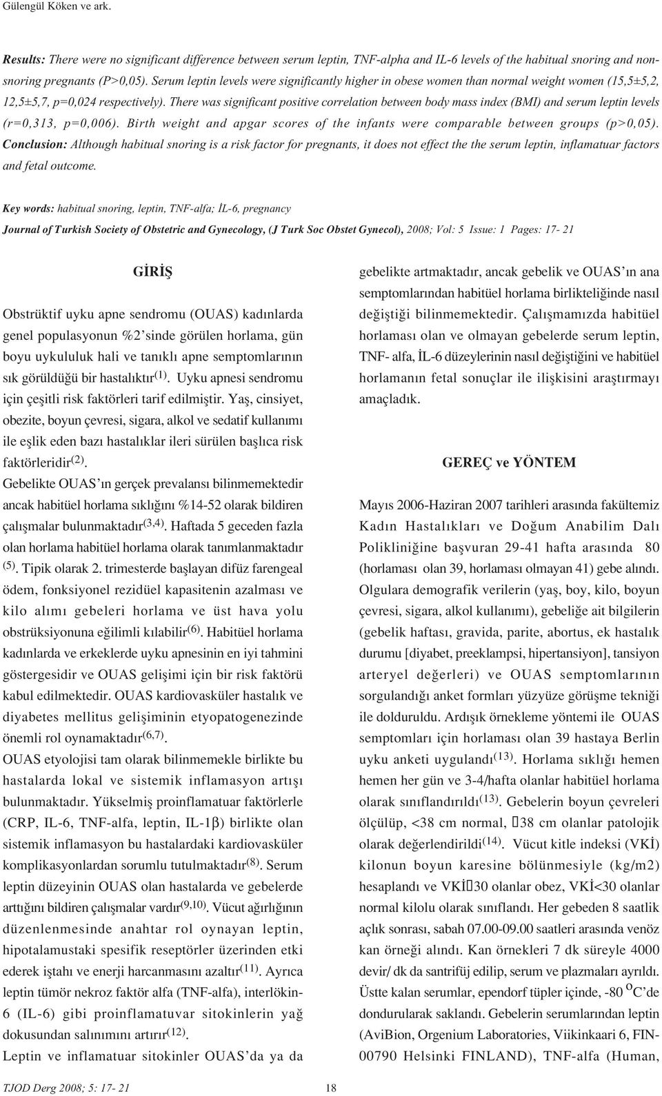 There was significant positive correlation between body mass index (BMI) and serum leptin levels (r=0,313, p=0,006).