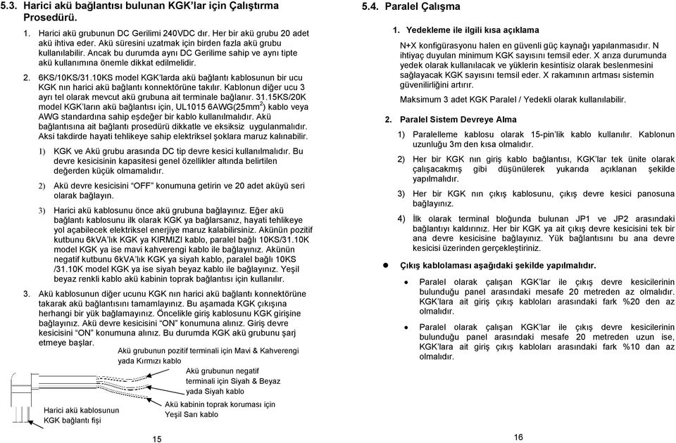 Ancak bu durumda aynı DC Gerilime sahip ve aynı tipte akü kullanımına önemle dikkat edilmelidir. 2. 6KS/10KS/31.